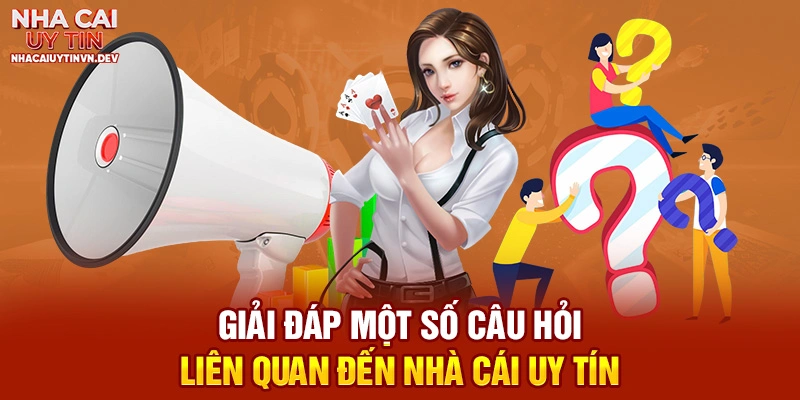Gải đáp một số câu hỏi thường gặp liên quan đến nhà cái uy tín