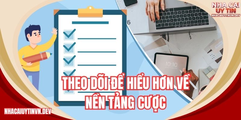 Theo dõi để hiểu hơn về nền tảng cược