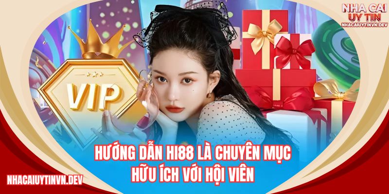 Hướng dẫn HI88 là chuyên mục hữu ích với hội viên
