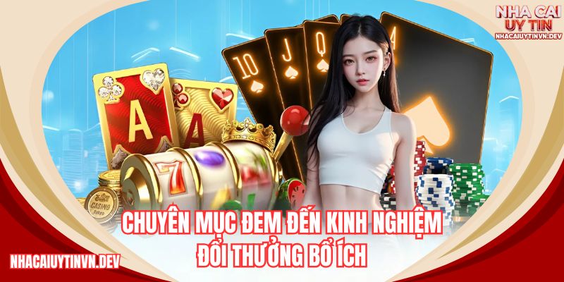 Chuyên mục đem đến kinh nghiệm đổi thưởng bổ ích nhất