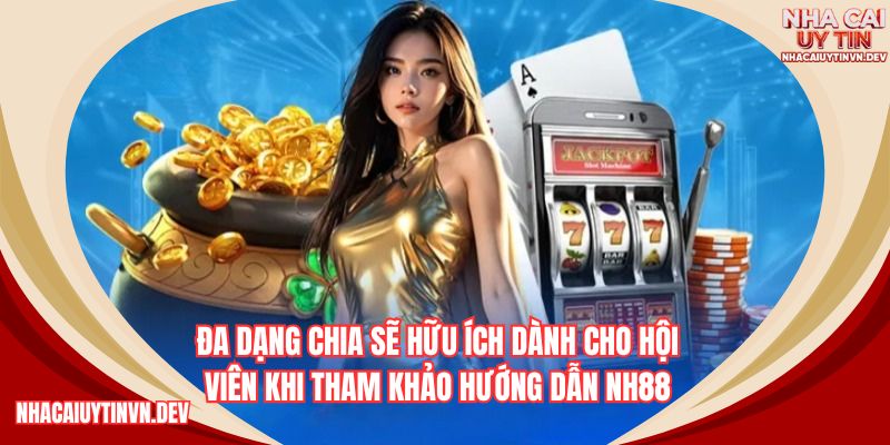 Đa dạng chia sẻ hữu ích dành hội viên khi tham khảo hướng dẫn NH88