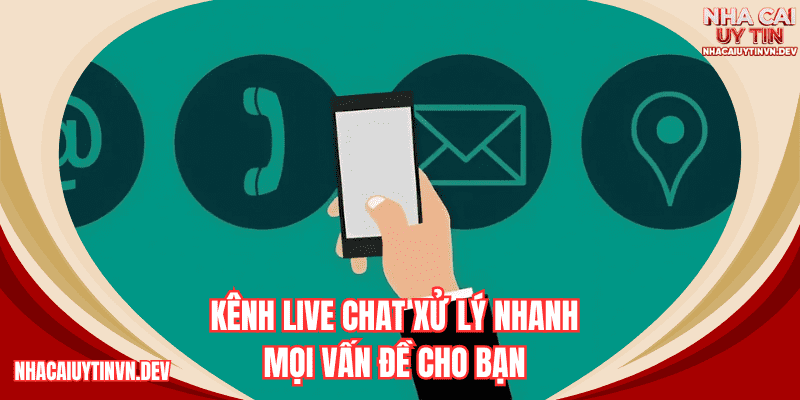 Kênh Live Chat xử lý nhanh mọi vấn đề cho bạn