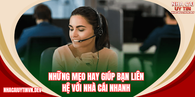 Những mẹo hay giúp bạn liên hệ với nhà cái nhanh