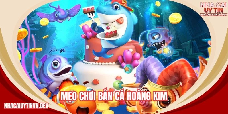 mẹo chơi bắn cá hoàng kim