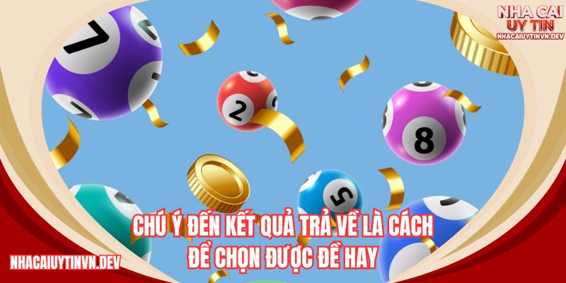 Chú ý đến kết quả trả về là cách để chọn được đề hay
