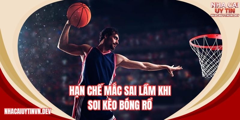 Hạn chế mắc sai lầm khi soi kèo bóng rổ