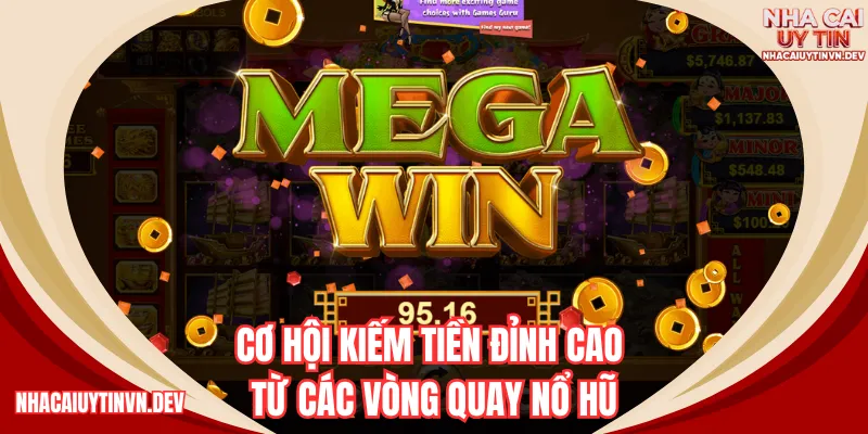 Cơ hội kiếm tiền đỉnh cao từ các vòng quay nổ hũ