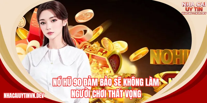 Nổ hũ 90 đảm bảo sẽ không làm người chơi thất vọng