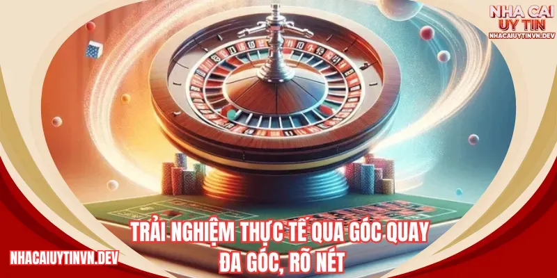 Trải nghiệm thực tế qua góc quay đa góc, rõ nét