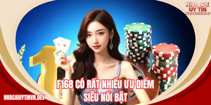F168 có rất nhiều ưu điểm siêu nổi bật