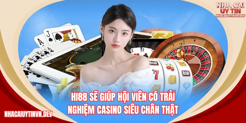 HI88 sẽ giúp hội viên có trải nghiệm casino siêu chân thật