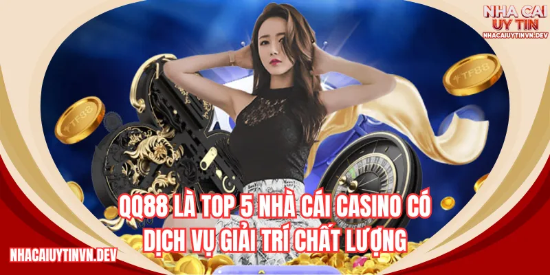 QQ88 là top 5 nhà cái casino có dịch vụ giải trí chất lượng