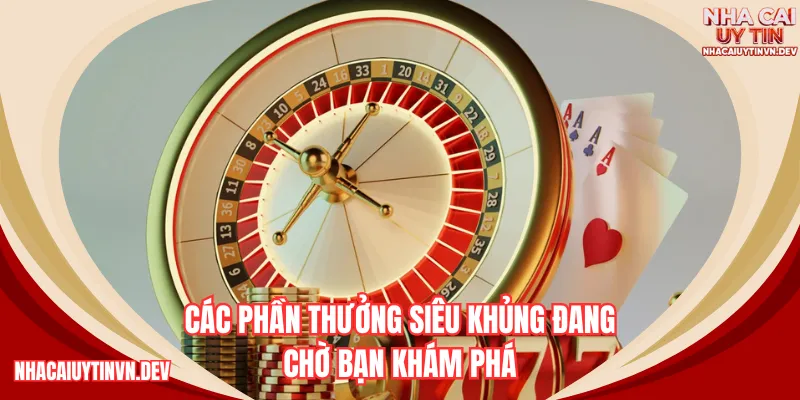 Các phần thưởng siêu khủng đang chờ đợi bạn khám phá